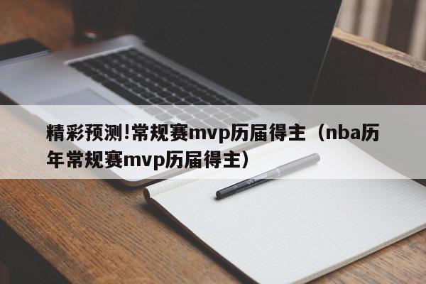 精彩预测!常规赛mvp历届得主（nba历年常规赛mvp历届得主）