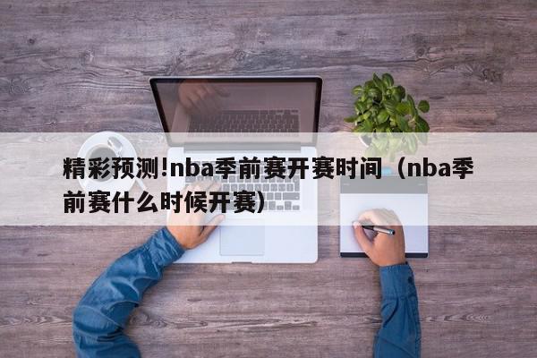 精彩预测!nba季前赛开赛时间（nba季前赛什么时候开赛）