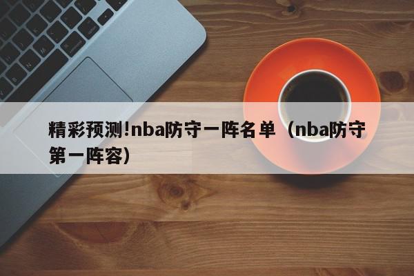 精彩预测!nba防守一阵名单（nba防守第一阵容）