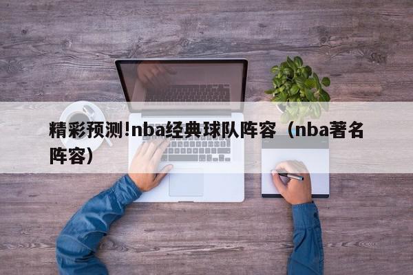 精彩预测!nba经典球队阵容（nba著名阵容）