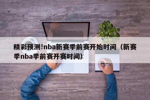 精彩预测!nba新赛季前赛开始时间（新赛季nba季前赛开赛时间）