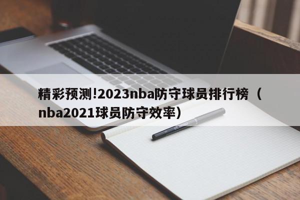 精彩预测!2023nba防守球员排行榜（nba2021球员防守效率）